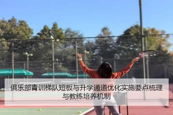 俱乐部青训梯队短板与升学通道优化实施要点梳理与教练培养机制